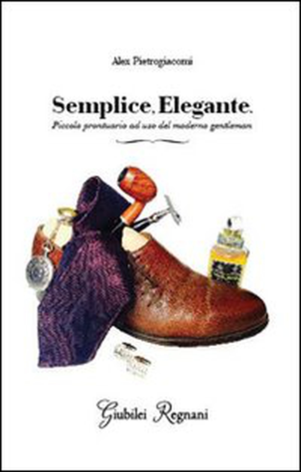 Semplice, elegante. Piccolo prontuario ad uso del moderno gentleman - Librerie.coop Semplice, elegante. Piccolo prontuario ad uso del moderno gentleman - Librerie.coop