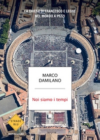 Noi siamo i tempi. La Chiesa di Francesco e Leone nel mondo a pezzi - Librerie.coop