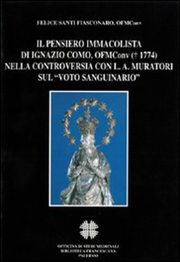 Il pensiero immacolista di Ignazio Como, ofm conv. (1774) nella controversia con L. A. Muratori sul «Voto sanguinario» - Librerie.coop Il pensiero immacolista di Ignazio Como, ofm conv. (1774) nella controversia con L. A. Muratori sul «Voto sanguinario» - Librerie.coop