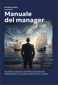 Manuale del manager. Talento, visione, metodo e disciplina per essere un leader e non solo il capo - Librerie.coop Manuale del manager. Talento, visione, metodo e disciplina per essere un leader e non solo il capo - Librerie.coop