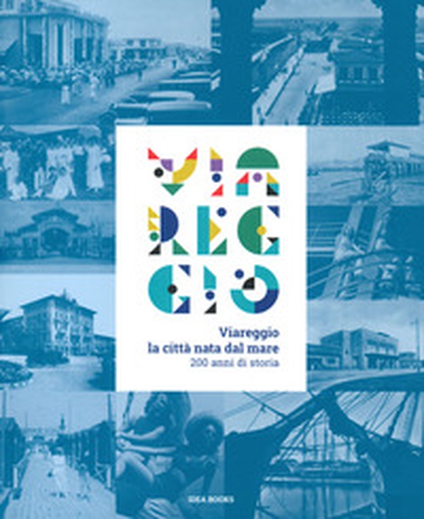 Viareggio. La città nata dal mare. 200 anni di storia. Catalogo della mostra (Viareggio, 29 agosto-22 febbraio 2021) - Librerie.coop Viareggio. La città nata dal mare. 200 anni di storia. Catalogo della mostra (Viareggio, 29 agosto-22 febbraio 2021) - Librerie.coop