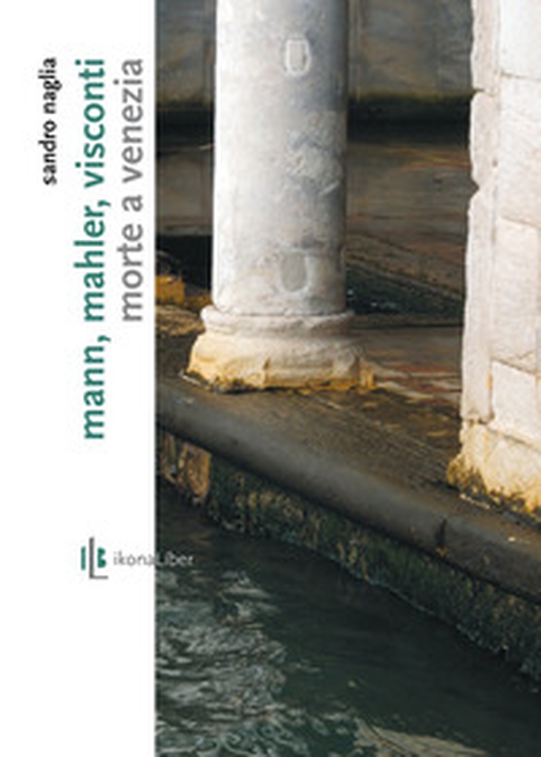 Mann, Mahler, Visconti. «Morte a Venezia» - Librerie.coop Mann, Mahler, Visconti. «Morte a Venezia» - Librerie.coop