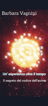 Un'esperienza oltre il tempo. Il segreto del codice dell'anima - Librerie.coop Un'esperienza oltre il tempo. Il segreto del codice dell'anima - Librerie.coop