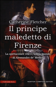 Il principe maledetto di Firenze. La spettacolare vita e l'infido mondo di Alessandro de' Medici - Librerie.coop