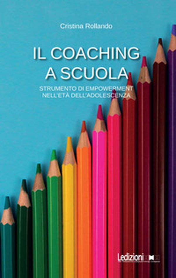 Il Coaching a scuola. Strumento di empowerment nell'età dell'adolescenza - Librerie.coop Il Coaching a scuola. Strumento di empowerment nell'età dell'adolescenza - Librerie.coop