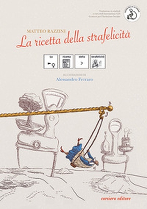 La ricetta della strafelicità. Ediz. CAA - Librerie.coop