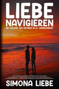 Liebe navigieren. Die Odyssee des Datings im 21. Jahrhundert - Librerie.coop