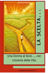La scelta... «Una donna al bivio... nel crocevia della vita» - Librerie.coop