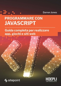 Programmare con JavaScript. Guida completa per realizzare app, giochi e siti web - Librerie.coop