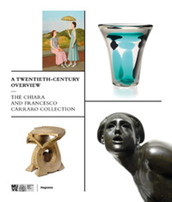 A twentieth-century overview. The Chiara and Francesco Carraro collection - Librerie.coop