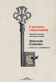Il perdono responsabile. Perché il carcere non serve a nulla - Librerie.coop Il perdono responsabile. Perché il carcere non serve a nulla - Librerie.coop