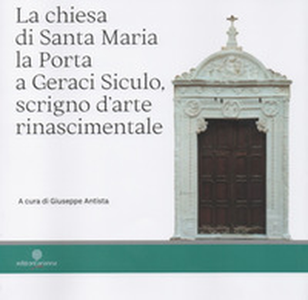 La chiesa di Santa Maria la Porta a Geraci Siculo, scrigno d'arte rinascimentale - Librerie.coop La chiesa di Santa Maria la Porta a Geraci Siculo, scrigno d'arte rinascimentale - Librerie.coop