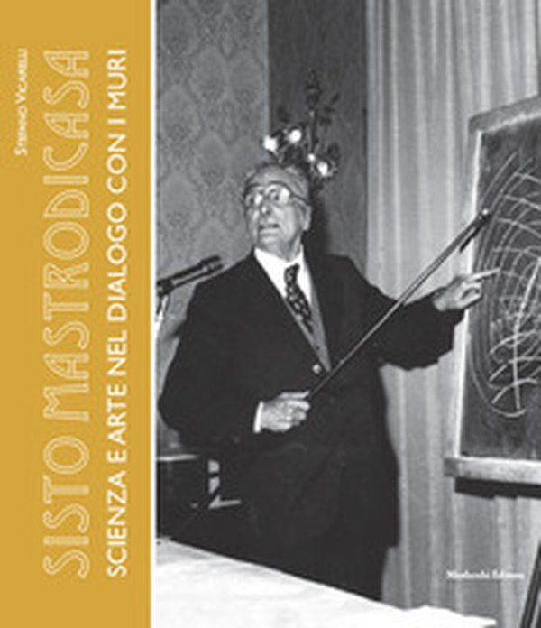 Sisto Mastrodicasa. Scienza e arte nel dialogo con i muri - Librerie.coop Sisto Mastrodicasa. Scienza e arte nel dialogo con i muri - Librerie.coop