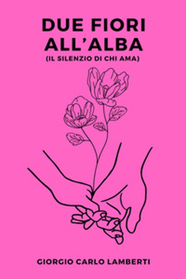 Due fiori all'alba (il silenzio di chi ama) - Librerie.coop Due fiori all'alba (il silenzio di chi ama) - Librerie.coop