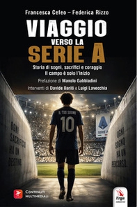 Viaggio verso la serie A. Storia di sogni, sacrifici e coraggio. Il campo è solo l'inizio - Librerie.coop