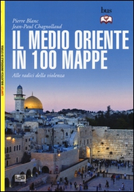 Il Medio Oriente in 100 mappe. Alle radici della violenza - Librerie.coop