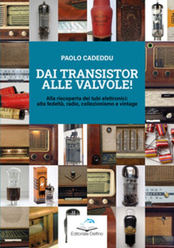 Dai transistor alle valvole! Alla riscoperta dei tubi elettronici: alta fedeltà, radio, collezionismo e vintage - Librerie.coop Dai transistor alle valvole! Alla riscoperta dei tubi elettronici: alta fedeltà, radio, collezionismo e vintage - Librerie.coop