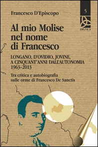 Al mio Molise nel nome di Francesco. Longano, d'Ovidio, Jovine, a cinquant'anni dall'autonomia (1963-2013). Tra critica e autobiografia sulle orme di Francesco De Sanctis - Librerie.coop Al mio Molise nel nome di Francesco. Longano, d'Ovidio, Jovine, a cinquant'anni dall'autonomia (1963-2013). Tra critica e autobiografia sulle orme di Francesco De Sanctis - Librerie.coop