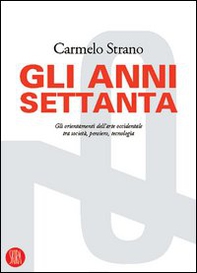 Gli anni Settanta. Gli orientamenti dell'arte occidentale tra società, pensiero, tecnologia - Librerie.coop