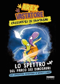 Arex & Vastatore. Cacciatori di fantasmi. Lo spettro del Parco dei Dinosauri - Librerie.coop