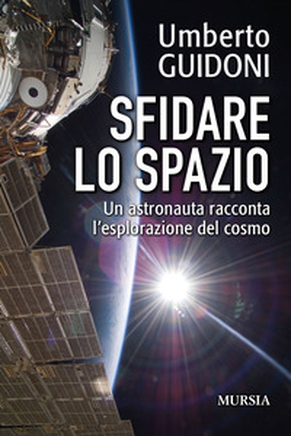 Sfidare lo spazio. Un astronauta racconta l'esplorazione del cosmo - Librerie.coop Sfidare lo spazio. Un astronauta racconta l'esplorazione del cosmo - Librerie.coop