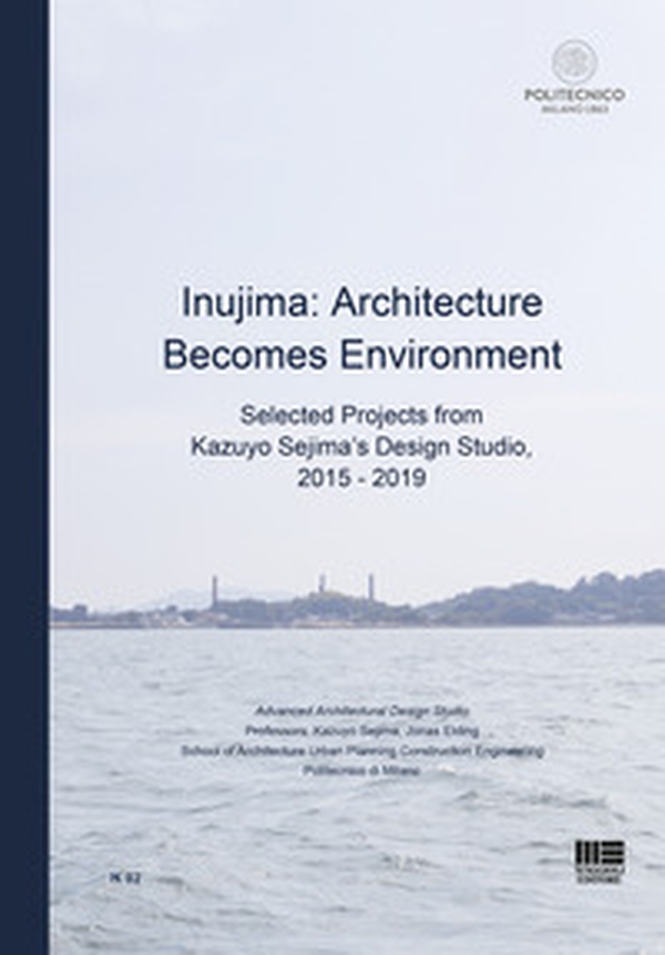 Inujima: Architecture becomes environment. Selected projects from Kazuyo Sejima's design studio (2015-2019) - Librerie.coop Inujima: Architecture becomes environment. Selected projects from Kazuyo Sejima's design studio (2015-2019) - Librerie.coop
