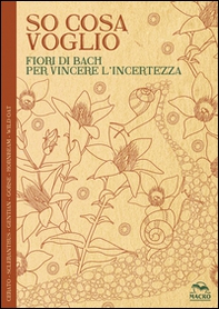 So cosa voglio. Fiori di Bach per vincere l'incertezza - Librerie.coop