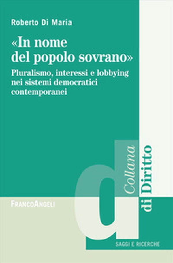 «In nome del popolo sovrano». Pluralismo, interessi e lobbying nei sistemi democratici contemporanei - Librerie.coop