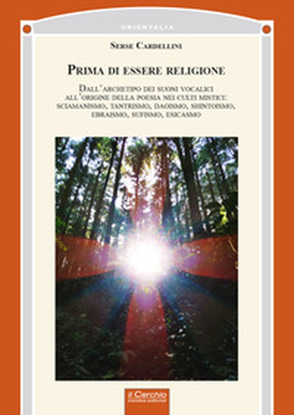 Prima di essere religione. Dall'archetipo dei suoni vocalici all'origine della poesia nei culti mistici: sciamanismo, tantrismo, Daoismo, shintoismo, ebraismo, sufismo, esicasmo - Librerie.coop Prima di essere religione. Dall'archetipo dei suoni vocalici all'origine della poesia nei culti mistici: sciamanismo, tantrismo, Daoismo, shintoismo, ebraismo, sufismo, esicasmo - Librerie.coop