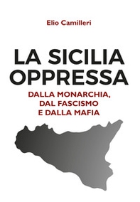 La Sicilia oppressa dalla monarchia, dal fascismo e dalla mafia - Librerie.coop