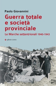 Guerra totale e società provinciale. Le Marche settentrionali 1940-1943 - Librerie.coop