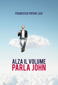 Alza il volume parla John! - Librerie.coop