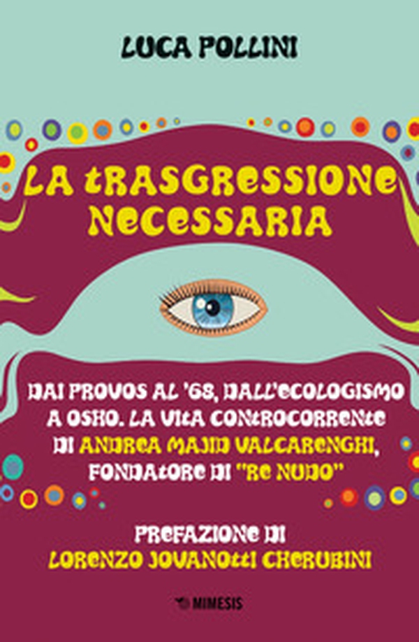La trasgressione necessaria. Dai «provos» al '68, dall'ecologismo a Osho. La vita controcorrente di Andrea Majid Valcarenghi, fondatore di «Re Nudo» - Librerie.coop La trasgressione necessaria. Dai «provos» al '68, dall'ecologismo a Osho. La vita controcorrente di Andrea Majid Valcarenghi, fondatore di «Re Nudo» - Librerie.coop