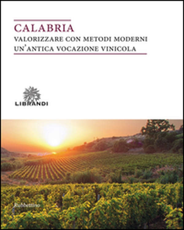 Calabria. Valorizzare con metodi moderni un'antica vocazione vinicola - Librerie.coop Calabria. Valorizzare con metodi moderni un'antica vocazione vinicola - Librerie.coop