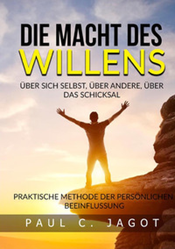 Die Macht des Willens. Über sich selbst, über andere, über das schicksal. Praktische methode der persönlichen beeinflussung - Librerie.coop Die Macht des Willens. Über sich selbst, über andere, über das schicksal. Praktische methode der persönlichen beeinflussung - Librerie.coop