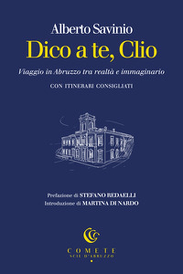 Dico a te, Clio. Viaggio in Abruzzo tra realtà e immaginario - Librerie.coop Dico a te, Clio. Viaggio in Abruzzo tra realtà e immaginario - Librerie.coop