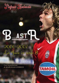 B...astA. 2006-2007. La Juve in serie B - Librerie.coop