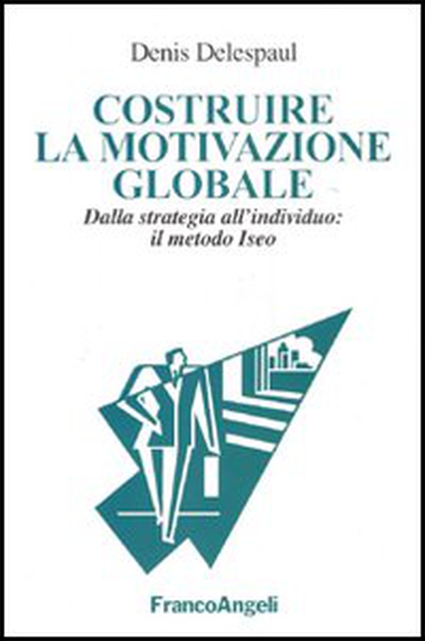 Costruire la motivazione globale. Dalla strategia all'individuo: il metodo ISEO - Librerie.coop Costruire la motivazione globale. Dalla strategia all'individuo: il metodo ISEO - Librerie.coop