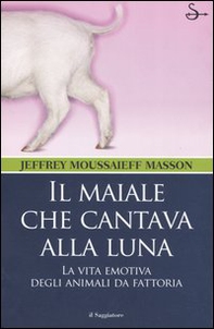 Il maiale che cantava alla luna. La vita emotiva degli animali da fattoria - Librerie.coop Il maiale che cantava alla luna. La vita emotiva degli animali da fattoria - Librerie.coop