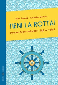 Tieni la rotta! Strumenti per educare i figli ai valori - Librerie.coop