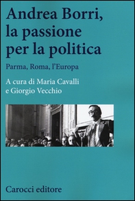 Andrea Borri, la passione per la politica. Parma, Roma, l'Europa - Librerie.coop