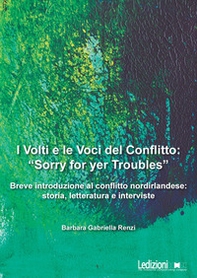 I volti e le voci del conflitto: «Sorry for yer Troubles». Breve introduzione al conflitto nordirlandese: storia, letteratura e interviste - Librerie.coop