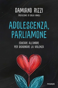 Adolescenza, parliamone. Educare all'amore per disarmare la violenza - Librerie.coop