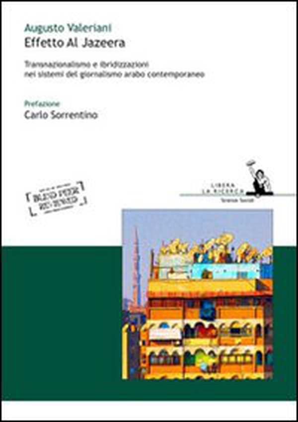 Effetto Al Jazeera. Transnazionalismo e ibridizzazioni nei sistemi del giornalismo arabo contemporaneo - Librerie.coop Effetto Al Jazeera. Transnazionalismo e ibridizzazioni nei sistemi del giornalismo arabo contemporaneo - Librerie.coop