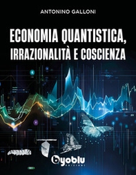Economia quantistica, irrazionalità e coscienza - Librerie.coop