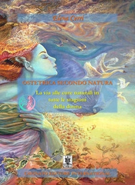 Ostetrica secondo natura. La via alle cure naturali in tutte le stagioni della donna - Librerie.coop