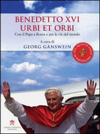 Benedetto XVI urbi et orbi. Con il papa a Roma e per le vie del mondo - Librerie.coop