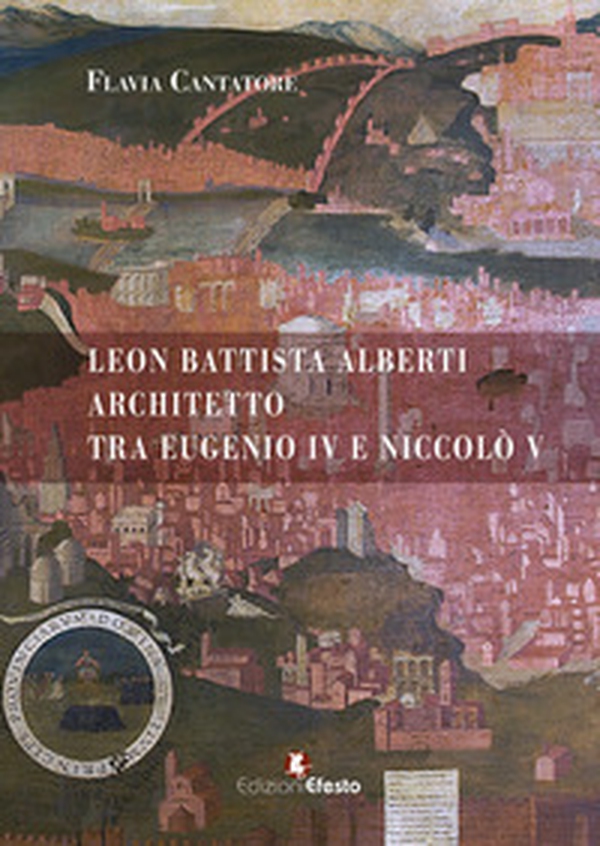 Leon Battista Alberti architetto tra Eugenio IV e Niccolò V - Librerie.coop Leon Battista Alberti architetto tra Eugenio IV e Niccolò V - Librerie.coop