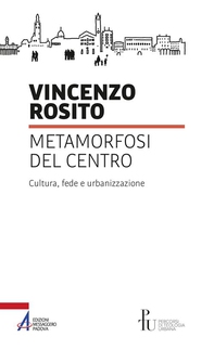 Metamorfosi del centro. Cultura, fede e urbanizzazione - Librerie.coop