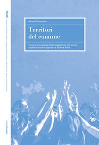 Territori del comune. Trame socio-spaziali dell'autogestione del lavoro e delle economie popolari a Buenos Aires - Librerie.coop